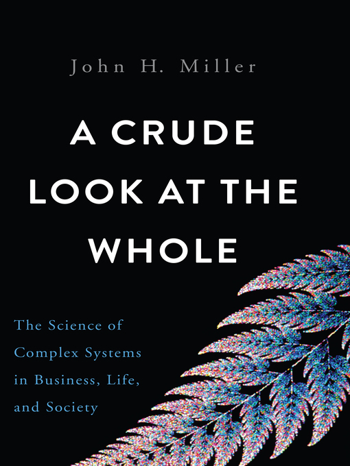 Title details for A Crude Look at the Whole by John H. Miller - Available